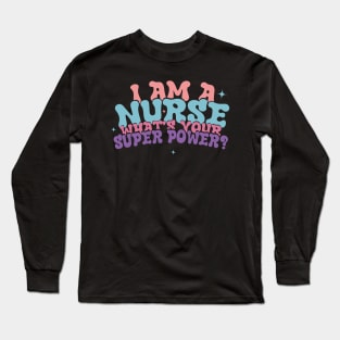 I Am A Nurse What's Your Super Power ? Long Sleeve T-Shirt